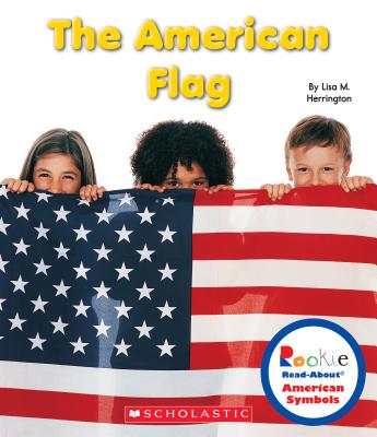 The American Flag - Herrington, Lisa M, and Vargus, Nanci R, Ed.D. (Consultant editor), and Clidas, Jeanne (Consultant editor)