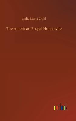 The American Frugal Housewife - Child, Lydia Maria