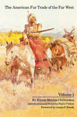 The American Fur Trade of the Far West, Volume 1 - Chittenden, Hiram Martin, and Vinton, Stallo (Introduction by), and Ronda, James P (Foreword by)