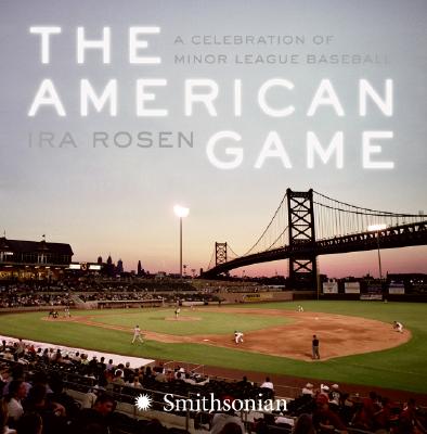 The American Game: A Celebration of Minor League Baseball - Rosen, Ira