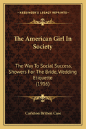The American Girl in Society: The Way to Social Success, Showers for the Bride, Wedding Etiquette (1916)