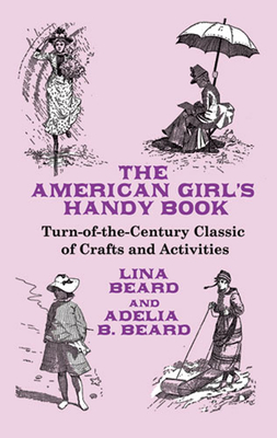 The American Girl's Handy Book - Beard, Lina, and Beard, Adelia B