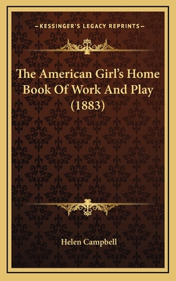 The American Girl's Home Book of Work and Play (1883) - Campbell, Helen