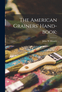 The American Grainers' Hand-Book