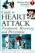 The American Heart Association Guide to Heart Attack Treatment, Recovery, and Prevention