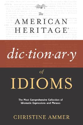 The American Heritage Dictionary of Idioms - Ammer, Christine