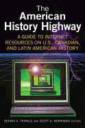The American History Highway: A Guide to Internet Resources on U.S., Canadian, and Latin American History: A Guide to Internet Resources on U.S., Canadian, and Latin American History