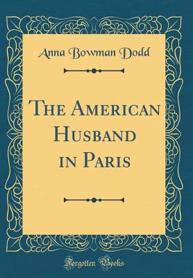 The American Husband in Paris (Classic Reprint) - Dodd, Anna Bowman