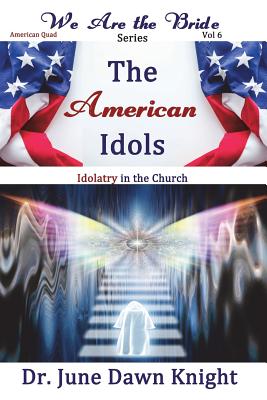 The American Idols: Idolatry in the Church - Knight, Dr June Dawn