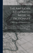 The American Illustrated Medical Dictionary: A New And Completed Dictionary Of The Terms Used In Medicine, Surgery, Dentistry, Pharmacy, Chemistry, And The Kindred Branches With Their Pronunciation, Derivation, And Definition