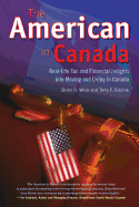 The American in Canada: Real-Life Tax and Financial Insights Into Moving to and Living in Canada