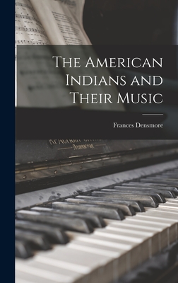 The American Indians and Their Music - Densmore, Frances 1867-1957