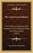 The American Indians: Their History, Condition And Prospects, From Original Notes And Manuscripts (1851)