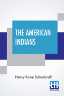 The American Indians: Their History, Condition And Prospects, From Original Notes And Manuscripts. Together With An Appendix, Containing Thrilling Narratives, Daring Exploits, Etc. Etc. New Revised Edition.