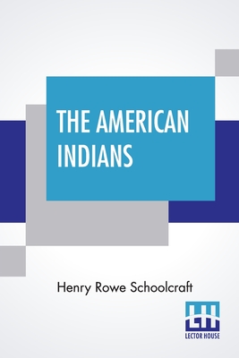 The American Indians: Their History, Condition And Prospects, From Original Notes And Manuscripts. Together With An Appendix, Containing Thrilling Narratives, Daring Exploits, Etc. Etc. New Revised Edition. - Schoolcraft, Henry Rowe