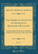 The American Institute of Architects Quarterly Bulletin, Vol. 11: Containing an Index of Literature from the Publications of Architectural Societies and Periodicals, on Architecture and Allied Subjects, from January 1, 1910, to April 1, 1910