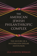 The American Jewish Philanthropic Complex: The History of a Multibillion-Dollar Institution