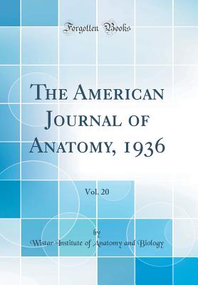 The American Journal of Anatomy, 1936, Vol. 20 (Classic Reprint) - Biology, Wistar Institute of Anatomy and