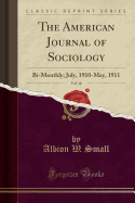 The American Journal of Sociology, Vol. 16: Bi-Monthly; July, 1910-May, 1911 (Classic Reprint)