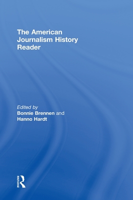 The American Journalism History Reader - Brennen, Bonnie S (Editor), and Hardt, Hanno (Editor)