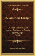 The American Lounger: Or Tales, Sketches, and Legends, Gathered in Sundry Journeyings (1839)