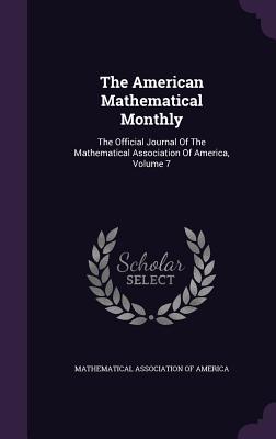 The American Mathematical Monthly: The Official Journal Of The Mathematical Association Of America, Volume 7 - Mathematical Association of America (Creator)