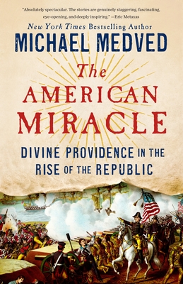 The American Miracle: Divine Providence in the Rise of the Republic - Medved, Michael
