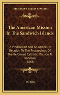 The American Mission in the Sandwich Islands: A Vindication and an Appeal, in Relation to the Proceedings of the Reformed Catholic Mission at Honolulu