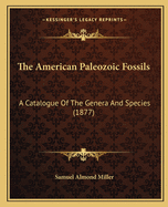 The American Paleozoic Fossils: A Catalogue of the Genera and Species (1877)