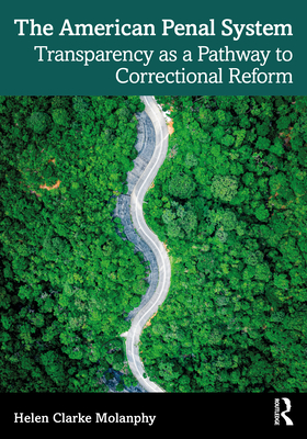 The American Penal System: Transparency as a Pathway to Correctional Reform - Molanphy, Helen Clarke