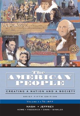 The American People, Brief Edition: Creating a Nation and a Society, Volume I (to 1877) - Nash, Gary B., and Jeffrey, Julie Roy, and Howe, John R.