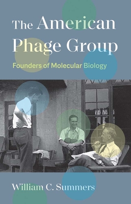 The American Phage Group: Founders of Molecular Biology - Summers, William C