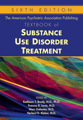 The American Psychiatric Association Publishing Textbook of Substance Use Disorder Treatment - Brady, Kathleen T, MD, PhD (Editor), and Levin, Frances R, MD (Editor), and Galanter, Marc, MD (Editor)