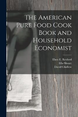 The American Pure Food Cook Book and Household Economist - Rexford, Eben E, and Chidlow, David, and Garrett, Myra Russell