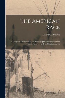 The American Race: a Linguistic Classification and Ethnographic Description of the Native Tribes of North and South America - Brinton, Daniel G (Daniel Garrison) (Creator)