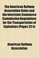 The American Railway Association Rules and the Interstate Commerce Commission Regulations for the Transportation of Explosives, Effective April 13, 1909: The American Railway Association Regulations for the Transportation of Inflammable Articles and Acids