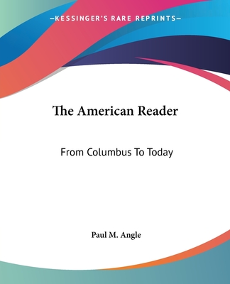 The American Reader: From Columbus To Today - Angle, Paul M