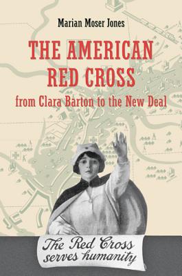 The American Red Cross from Clara Barton to the New Deal - Jones, Marian Moser