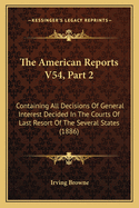 The American Reports V54, Part 2: Containing All Decisions of General Interest Decided in the Courts of Last Resort of the Several States (1886)