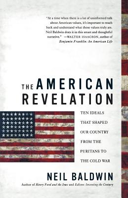 The American Revelation: Ten Ideals That Shaped Our Country from the Puritans to the Cold War - Baldwin, Neil