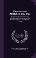 The American Revolution, 1763-1783: Being the Chapters and Passages Relating to America From the Author's History of England in the Eighteenth Century