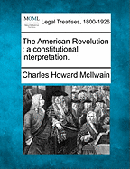 The American Revolution: A Constitutional Interpretation. - McIlwain, Charles Howard