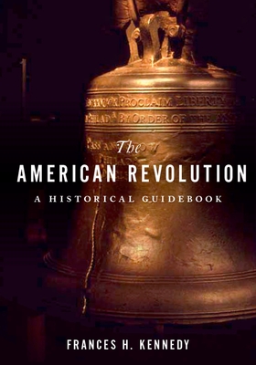 The American Revolution: A Historical Guidebook - Kennedy, Frances H. (Editor)