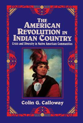 The American Revolution in Indian Country: Crisis and Diversity in Native American Communities - Calloway, Colin G.