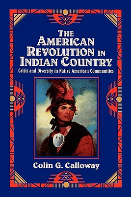 The American Revolution in Indian Country: Crisis and Diversity in Native American Communities - Calloway, Colin G.