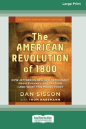 The American Revolution of 1800: How Jefferson Rescued Democracy from Tyranny and Faction-and What This Means Today [Large Print 16 Pt Edition]