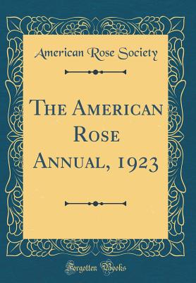 The American Rose Annual, 1923 (Classic Reprint) - Society, American Rose