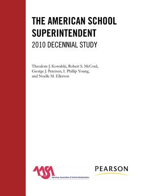 The American School Superintendent: 2010 Decennial Study - Kowalski, Theodore J, and McCord, Robert S, and Peterson, George J