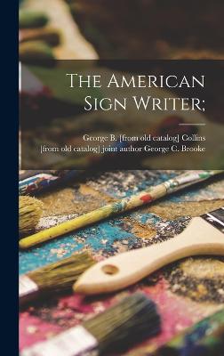 The American Sign Writer; - Collins, George B [From Old Catalog] (Creator), and Brooke, George C [From Old Catalog] (Creator)