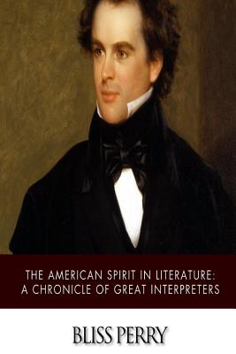 The American Spirit in Literature: A Chronicle of Great Interpreters - Perry, Bliss